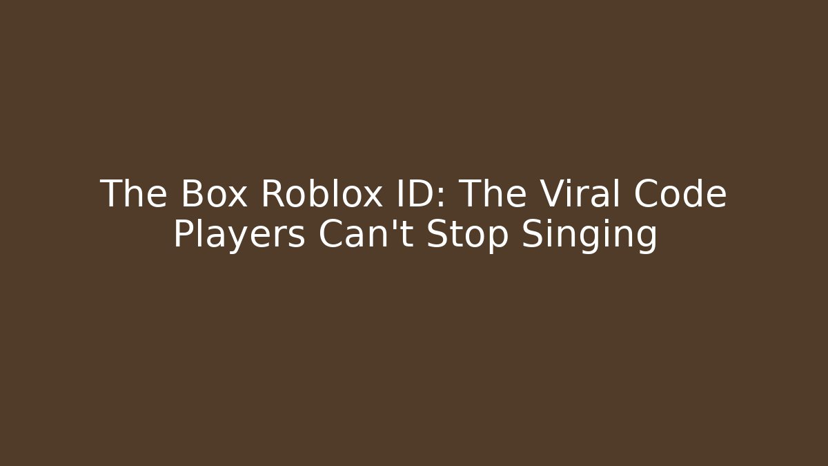 The Box Roblox ID: The Viral Code Players Can't Stop Singing