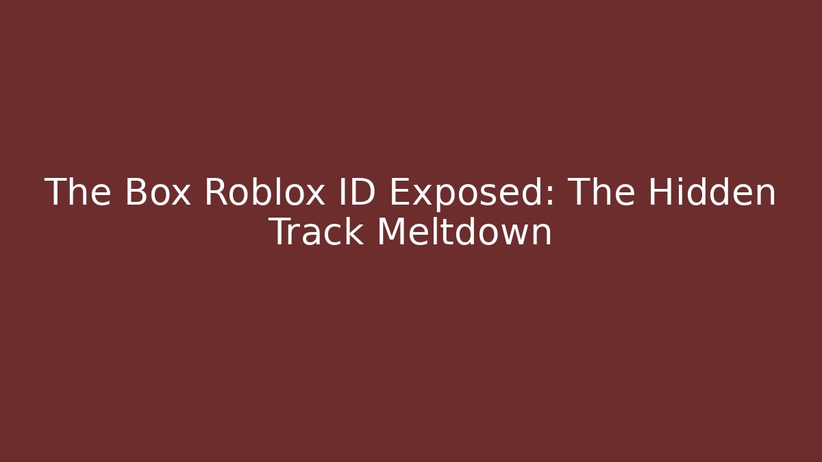 The Box Roblox ID Exposed: The Hidden Track Meltdown - Critter Realm