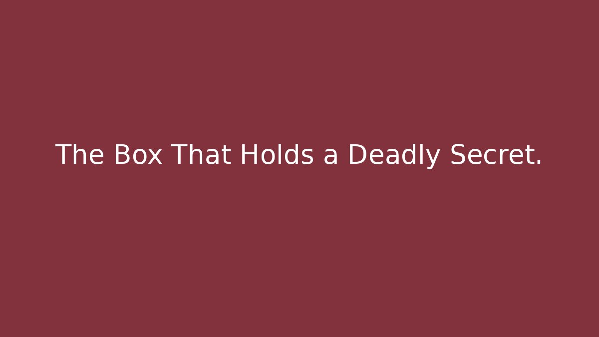 The Box That Holds a Deadly Secret.