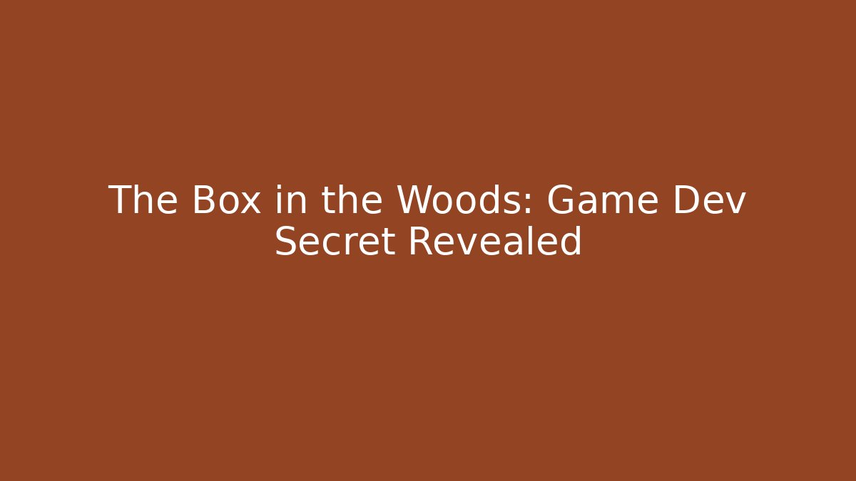 The Box in the Woods: Game Dev Secret Revealed