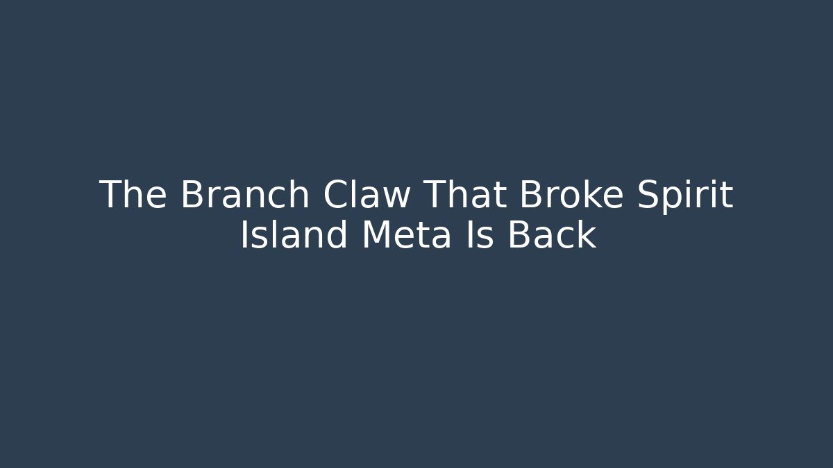 The Branch Claw That Broke Spirit Island Meta Is Back