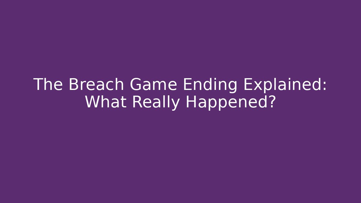 The Breach Game Ending Explained: What Really Happened?