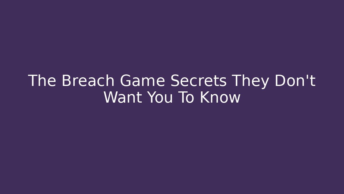 The Breach Game Secrets They Don’t Want You To Know