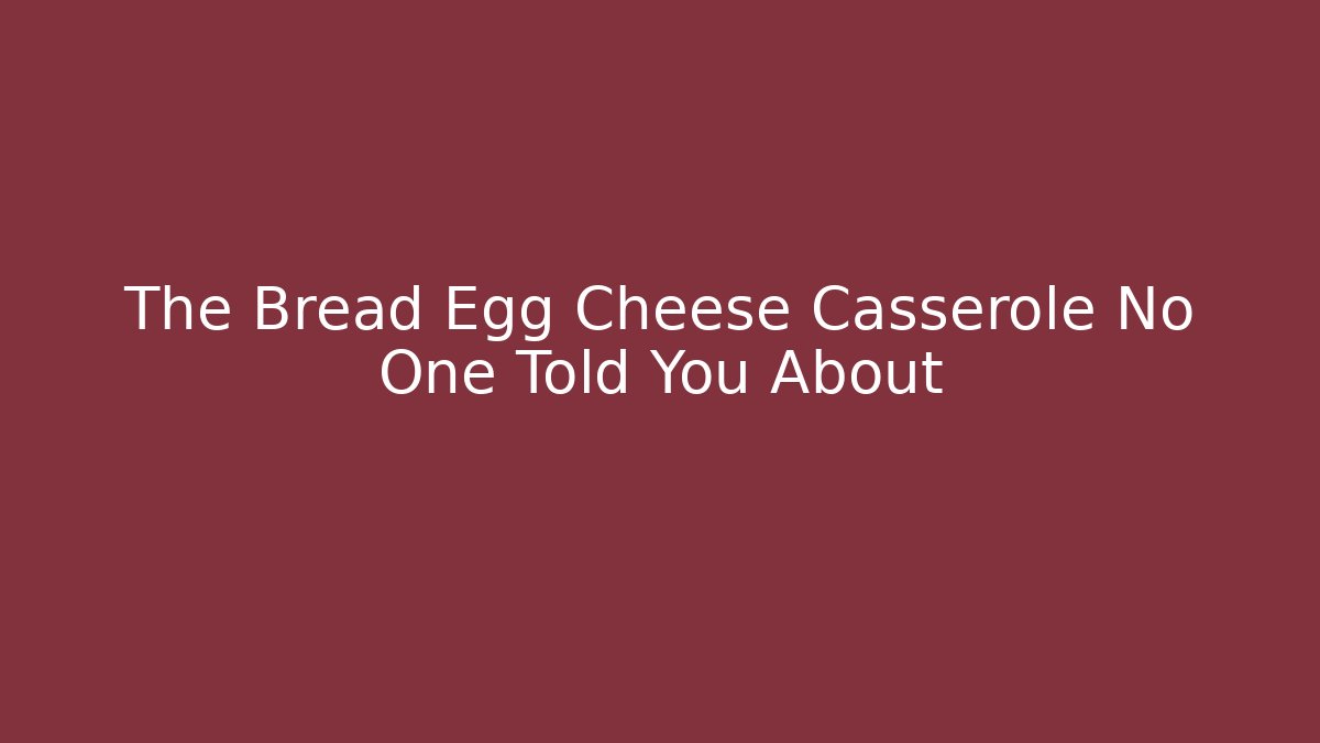 The Bread Egg Cheese Casserole No One Told You About - Critter Realm