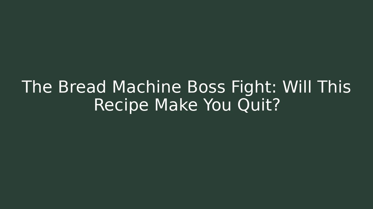 The Bread Machine Boss Fight: Will This Recipe Make You Quit?