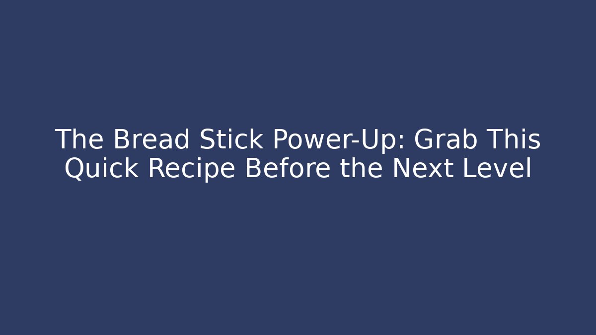 The Bread Stick Power-Up: Grab This Quick Recipe Before the Next Level - Critter Realm