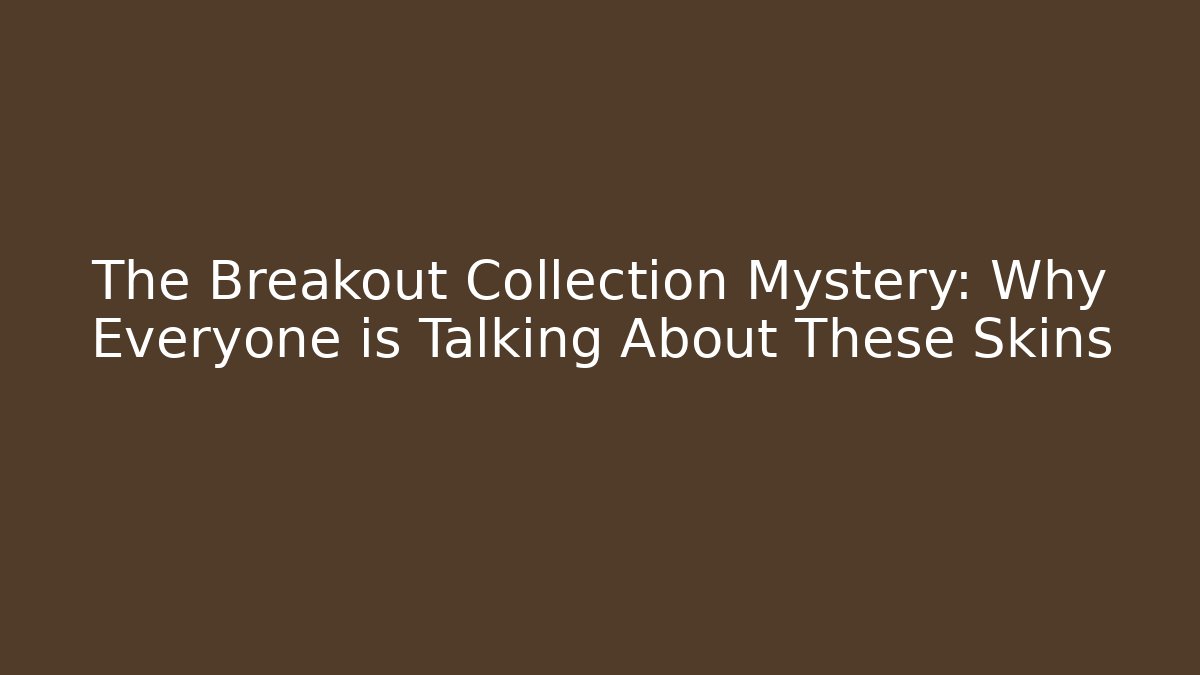 The Breakout Collection Mystery: Why Everyone is Talking About These Skins