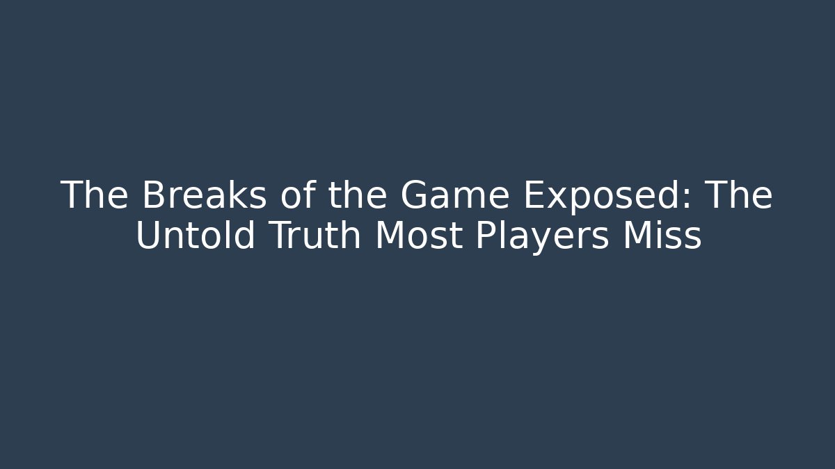 The Breaks of the Game Exposed: The Untold Truth Most Players Miss