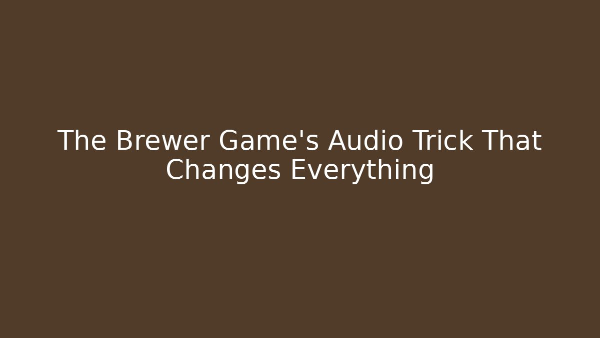 The Brewer Game's Audio Trick That Changes Everything
