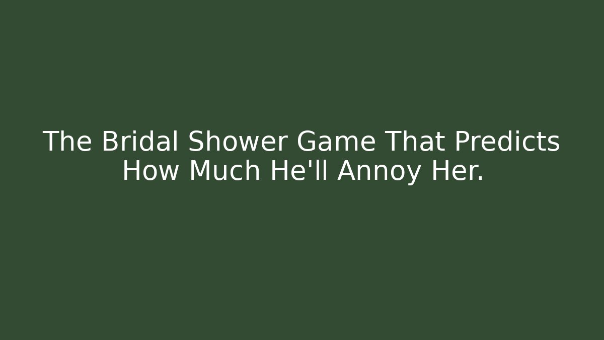 The Bridal Shower Game That Predicts How Much He'll Annoy Her.