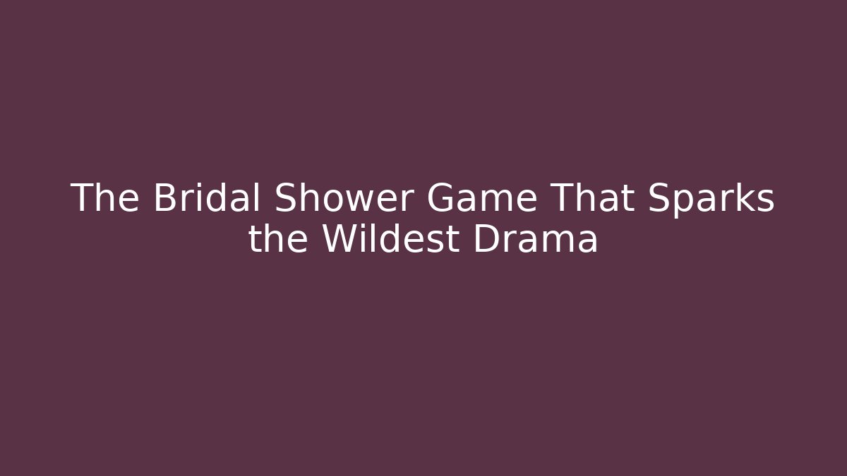 The Bridal Shower Game That Sparks the Wildest Drama