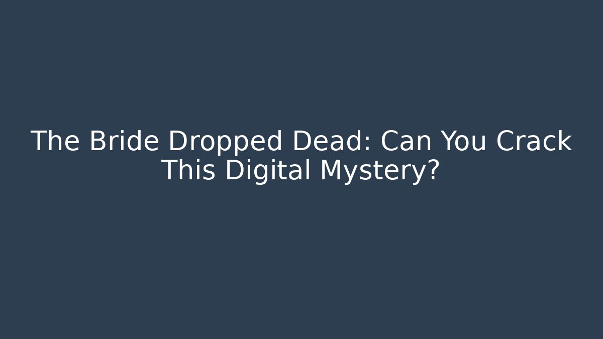 The Bride Dropped Dead: Can You Crack This Digital Mystery?
