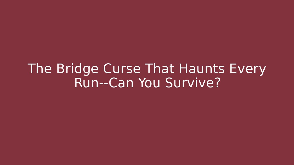 The Bridge Curse That Haunts Every Run—Can You Survive?