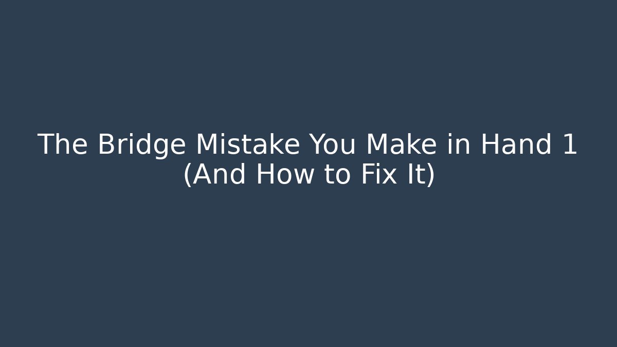 The Bridge Mistake You Make in Hand 1 (And How to Fix It) - Critter Realm