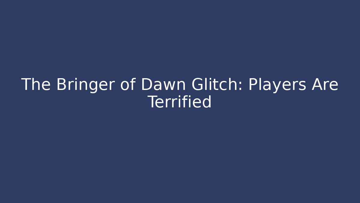 The Bringer of Dawn Glitch: Players Are Terrified