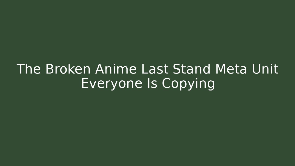 The Broken Anime Last Stand Meta Unit Everyone Is Copying - Critter Realm