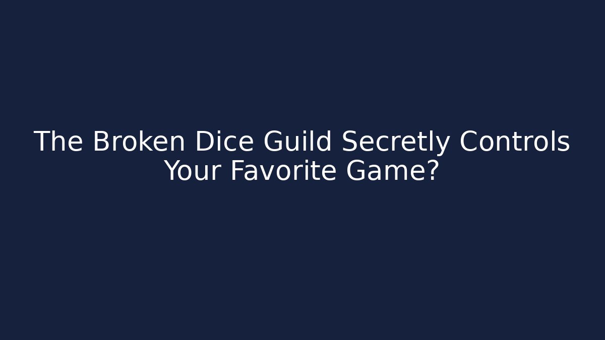 The Broken Dice Guild Secretly Controls Your Favorite Game?