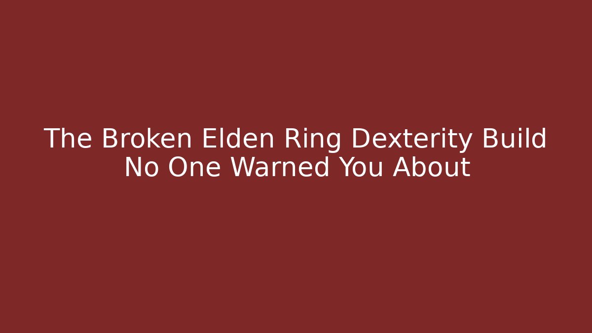 The Broken Elden Ring Dexterity Build No One Warned You About