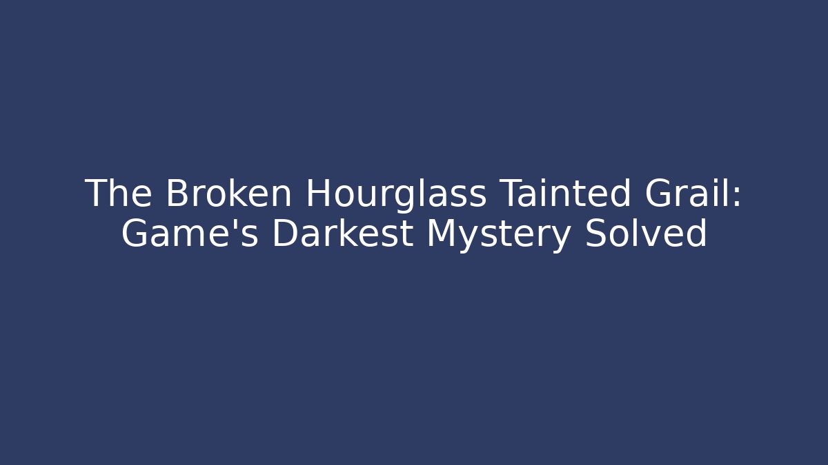 The Broken Hourglass Tainted Grail: Game's Darkest Mystery Solved
