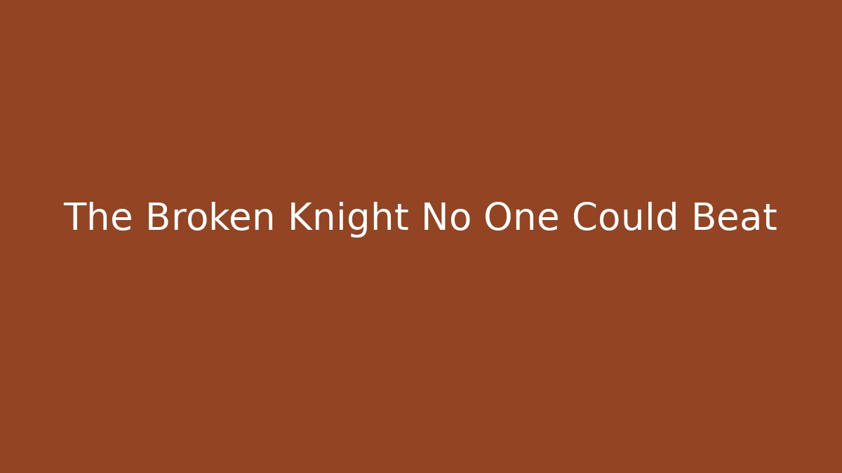The Broken Knight No One Could Beat
