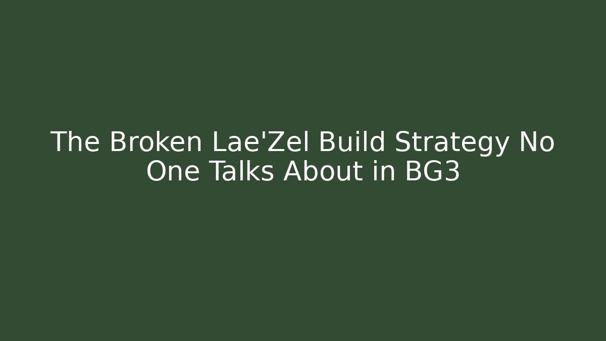 The Broken Lae'Zel Build Strategy No One Talks About in BG3
