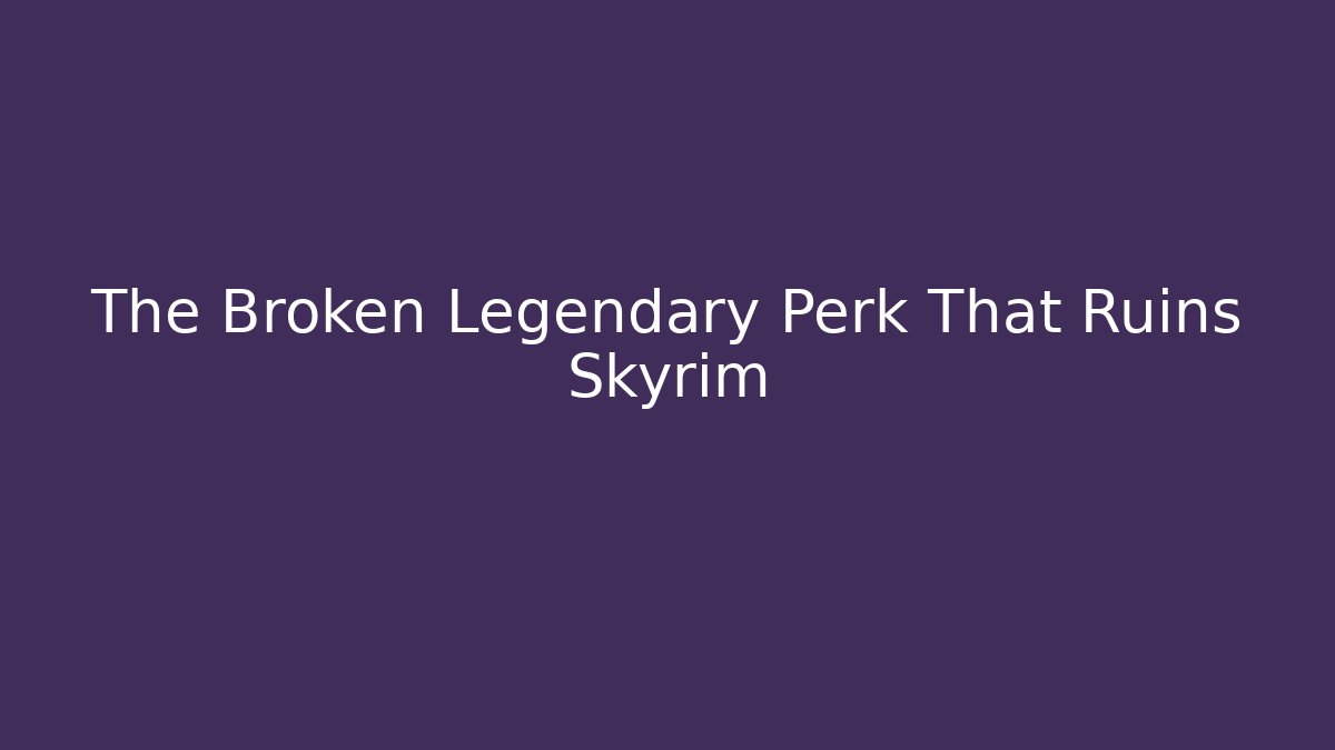 The Broken Legendary Perk That Ruins Skyrim