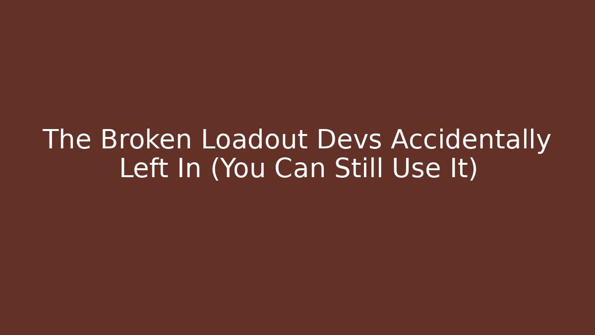 The Broken Loadout Devs Accidentally Left In (You Can Still Use It)
