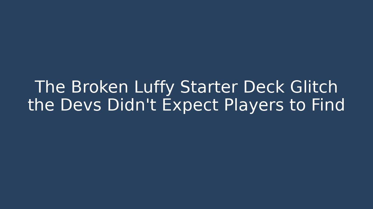 The Broken Luffy Starter Deck Glitch the Devs Didn't Expect Players to Find