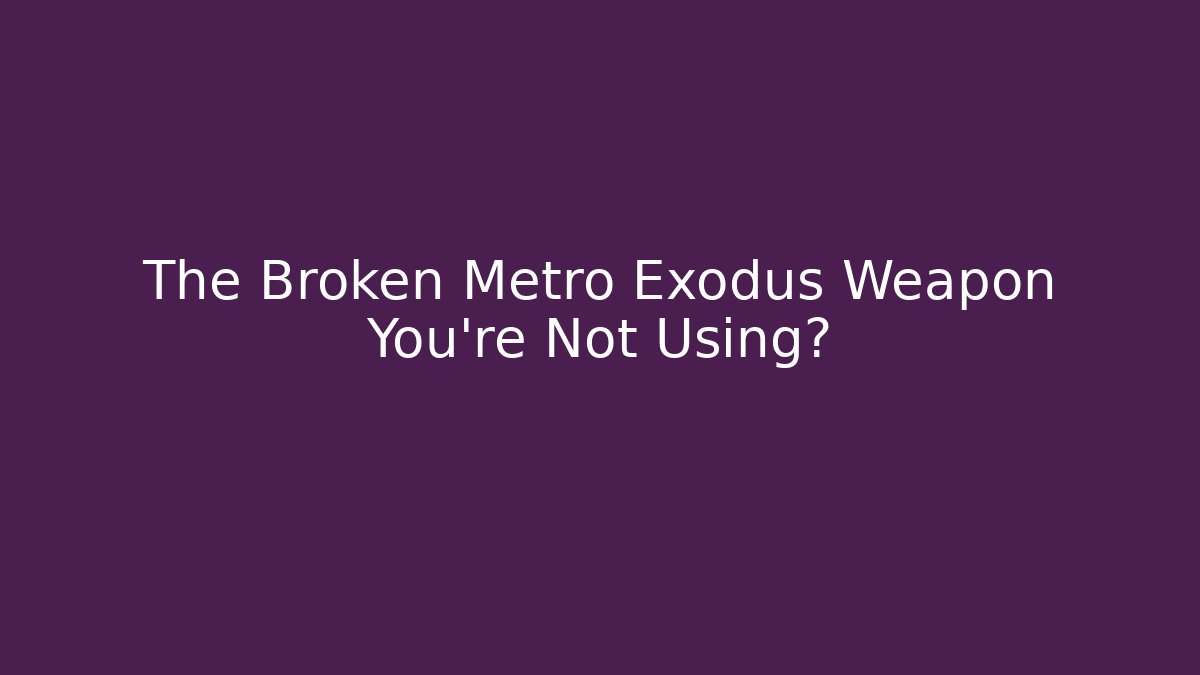 The Broken Metro Exodus Weapon You're Not Using? - Critter Realm