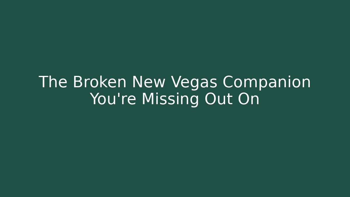 The Broken New Vegas Companion You're Missing Out On