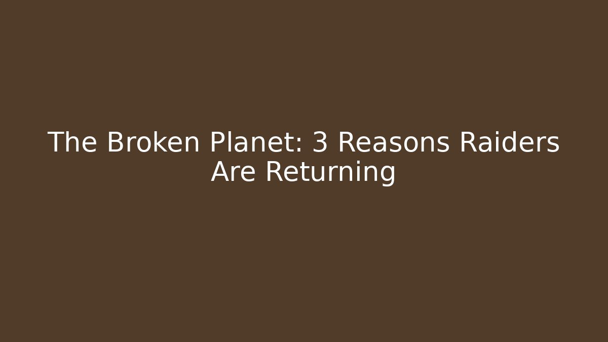 The Broken Planet: 3 Reasons Raiders Are Returning