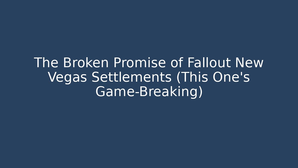 The Broken Promise of Fallout New Vegas Settlements (This One's Game-Breaking)
