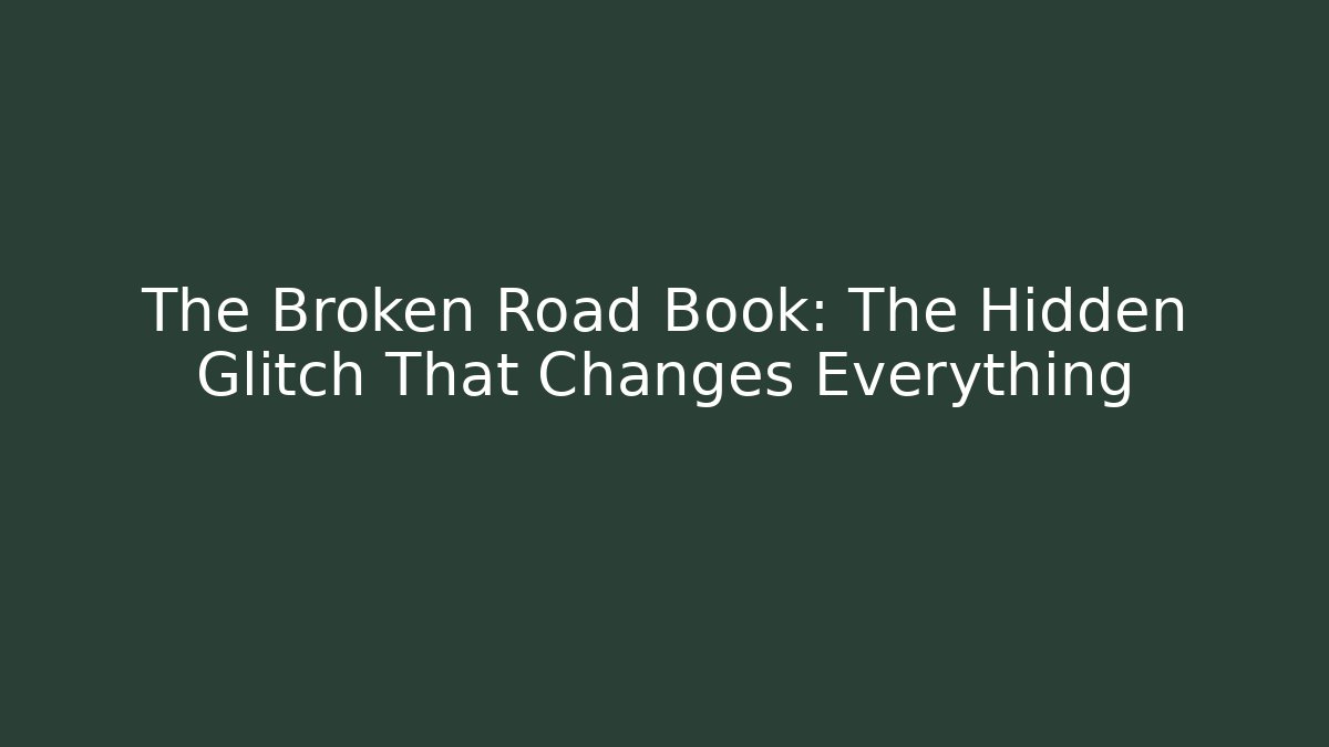The Broken Road Book: The Hidden Glitch That Changes Everything