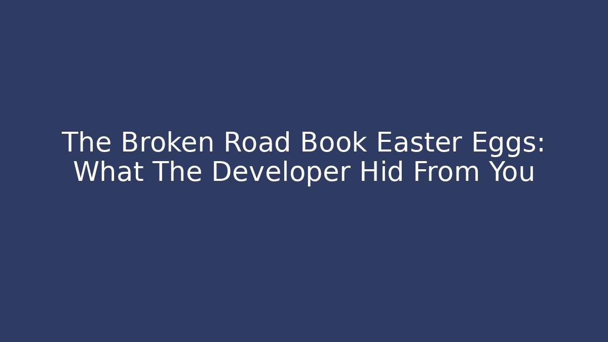 The Broken Road Book Easter Eggs: What The Developer Hid From You