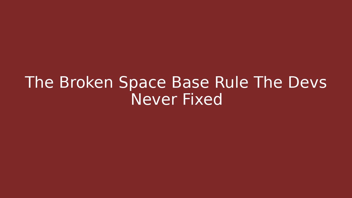 The Broken Space Base Rule The Devs Never Fixed