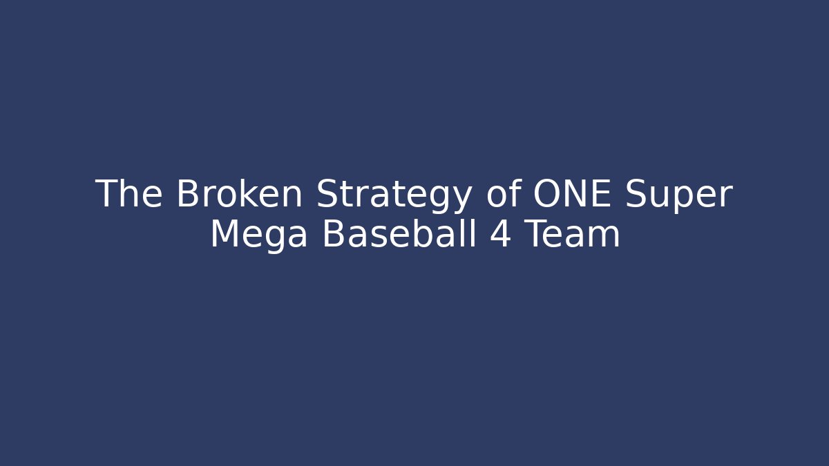 The Broken Strategy of ONE Super Mega Baseball 4 Team