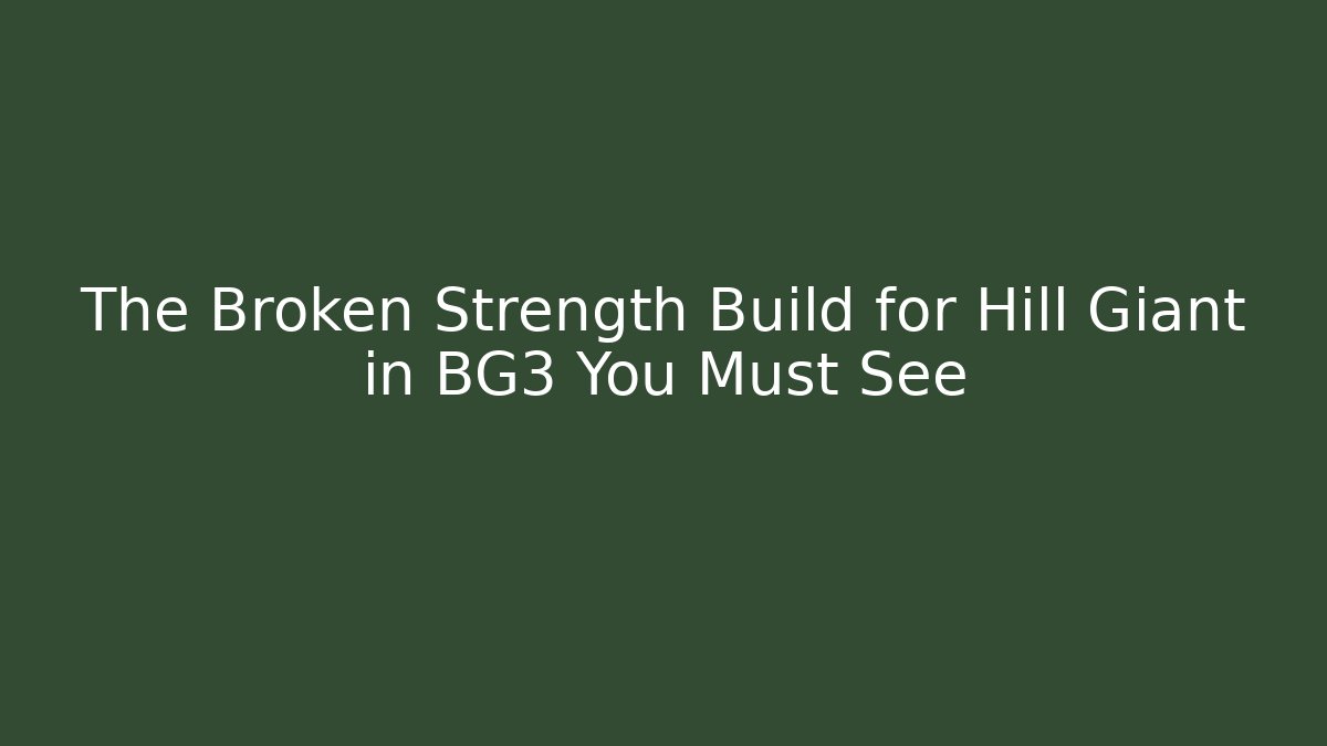 The Broken Strength Build for Hill Giant in BG3 You Must See