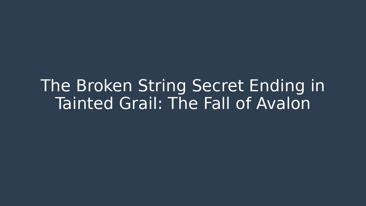 The Broken String Secret Ending in Tainted Grail: The Fall of Avalon