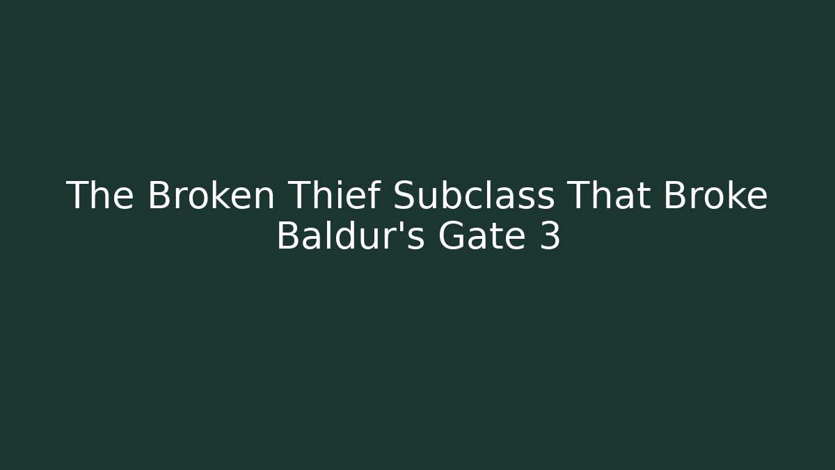 The Broken Thief Subclass That Broke Baldur's Gate 3