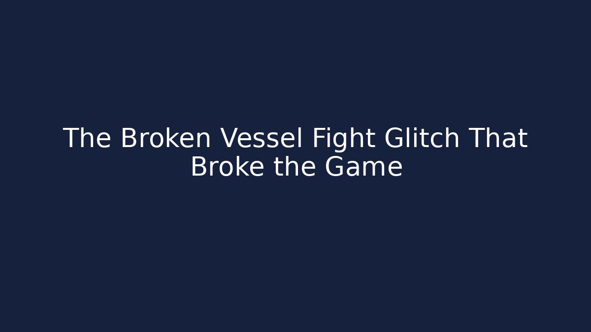 The Broken Vessel Fight Glitch That Broke the Game