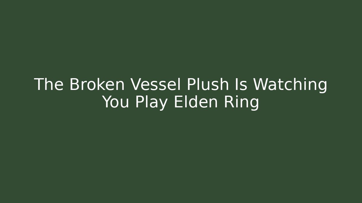 The Broken Vessel Plush Is Watching You Play Elden Ring - Critter Realm