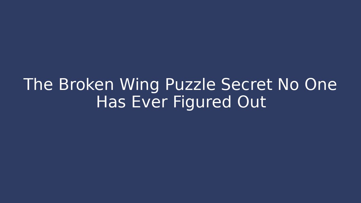 The Broken Wing Puzzle Secret No One Has Ever Figured Out