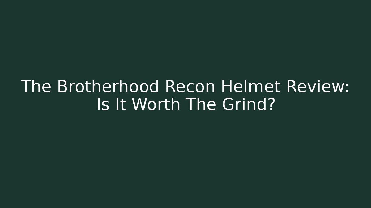 The Brotherhood Recon Helmet Review: Is It Worth The Grind?