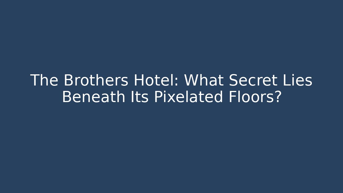 The Brothers Hotel: What Secret Lies Beneath Its Pixelated Floors?
