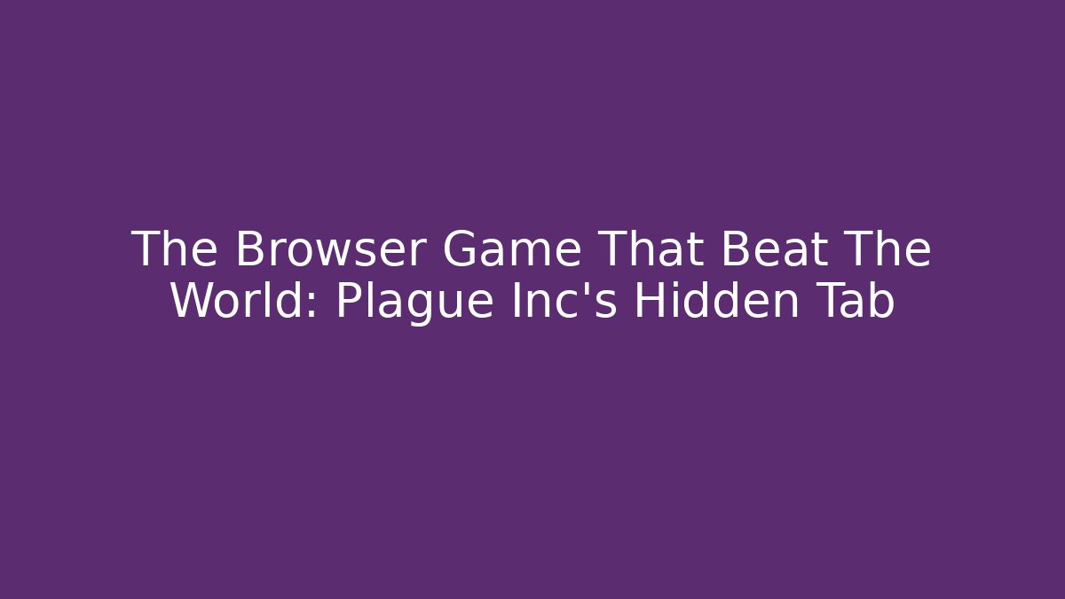 The Browser Game That Beat The World: Plague Inc's Hidden Tab
