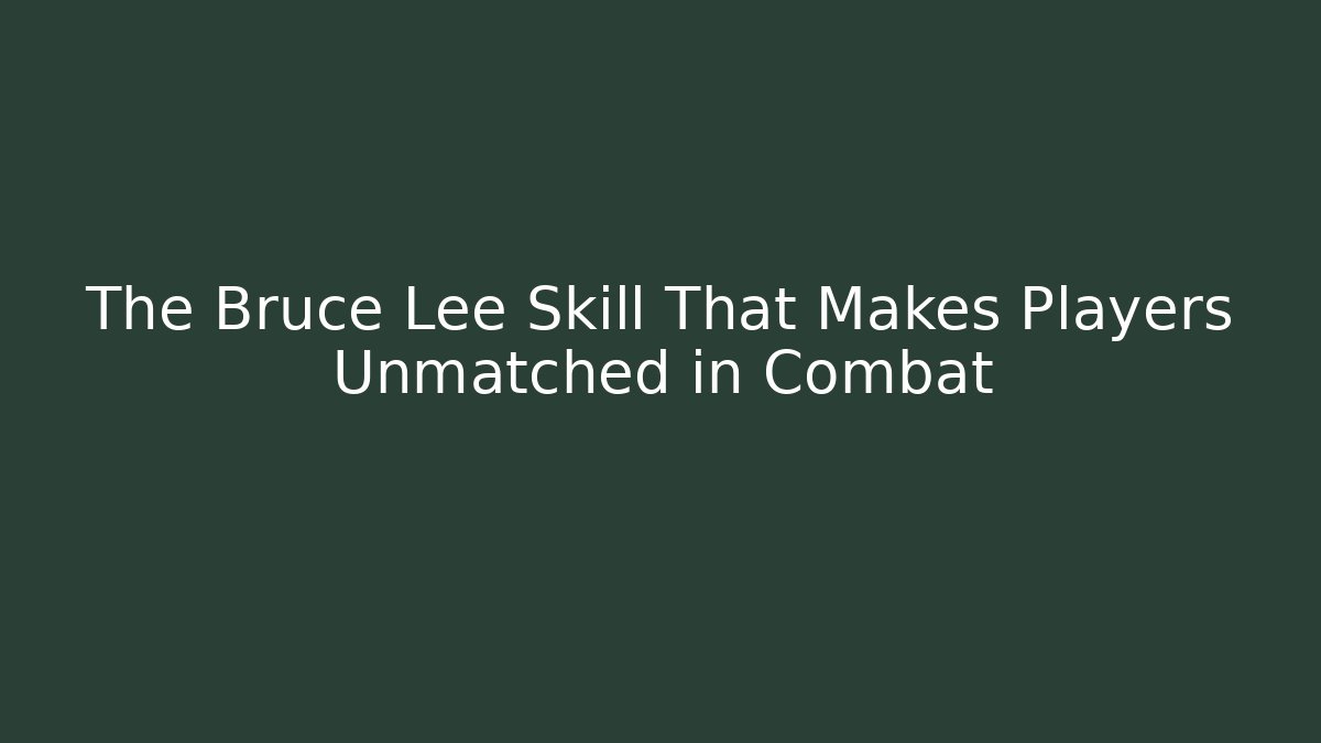 The Bruce Lee Skill That Makes Players Unmatched in Combat