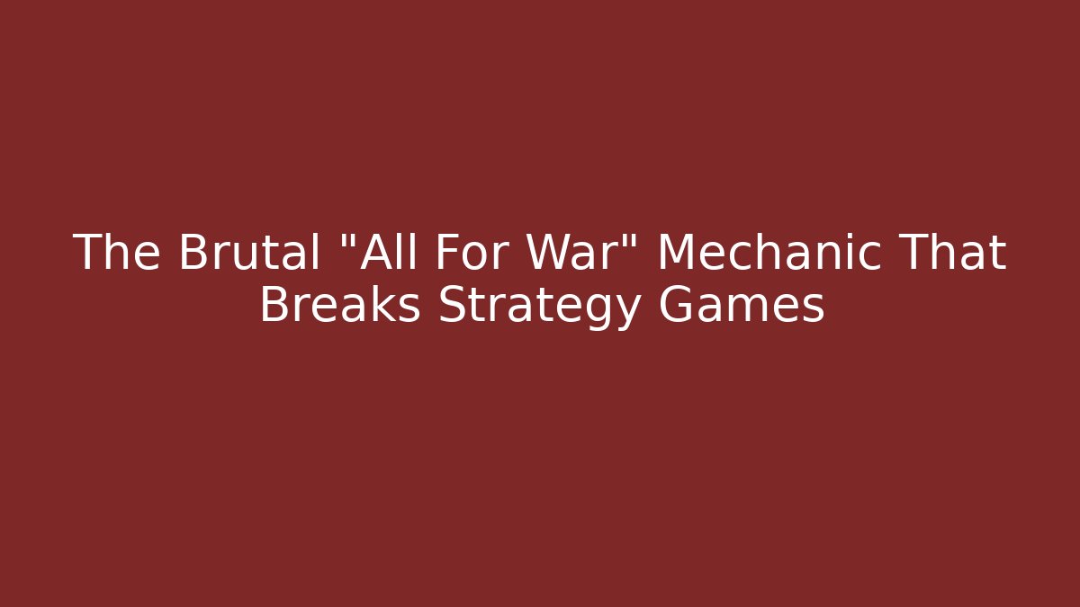 The Brutal "All For War" Mechanic That Breaks Strategy Games