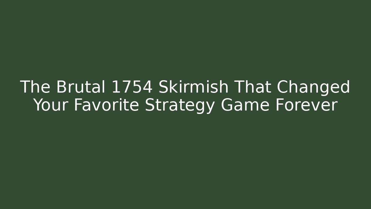 The Brutal 1754 Skirmish That Changed Your Favorite Strategy Game Forever - Critter Realm