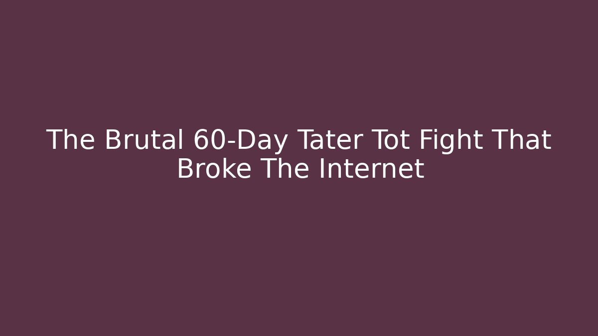 The Brutal 60-Day Tater Tot Fight That Broke The Internet