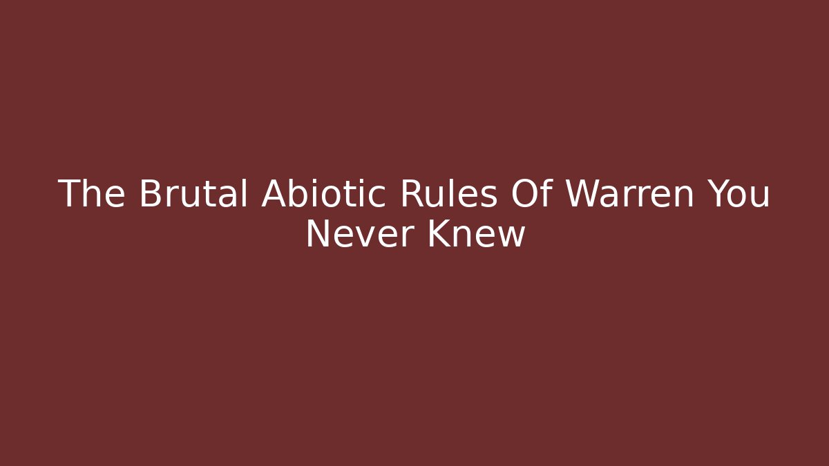 The Brutal Abiotic Rules Of Warren You Never Knew